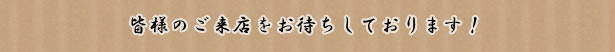 皆様のご来店をお待ちしております!