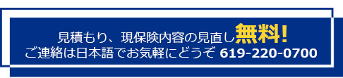 見積もり、現保険内容の見直し無料！ご連絡は日本語でお気軽にどうぞ 619-220-0700